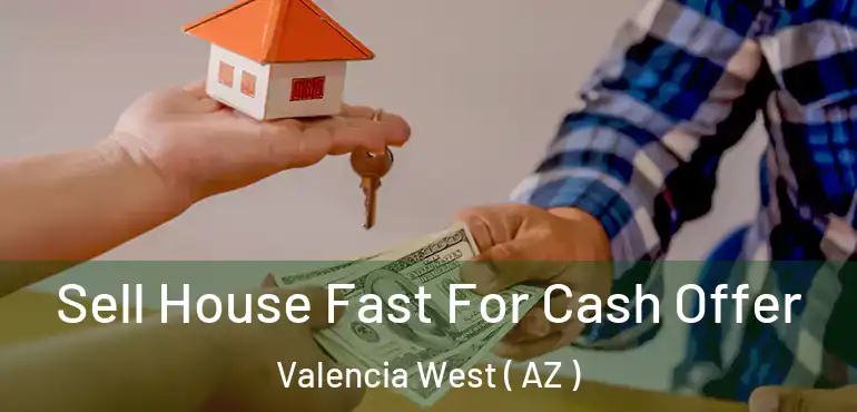  Sell House Fast For Cash Offer Valencia West ( AZ )