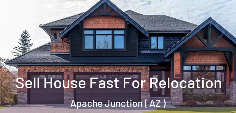  Sell House Fast For Relocation Apache Junction ( AZ )