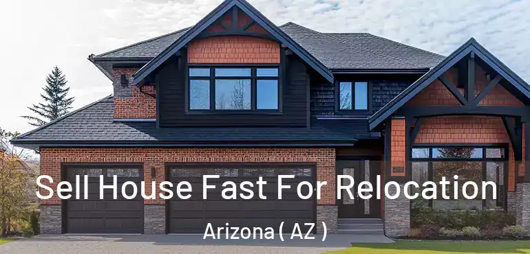  Sell House Fast For Relocation Arizona ( AZ )