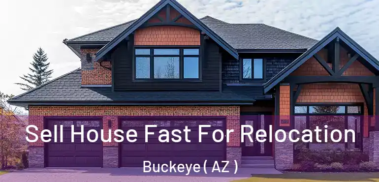  Sell House Fast For Relocation Buckeye ( AZ )