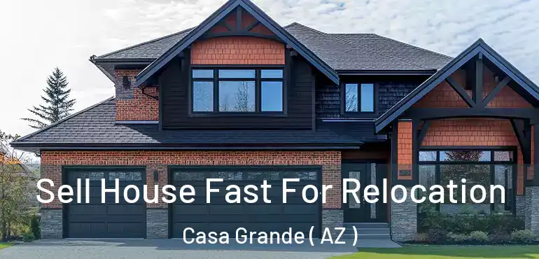  Sell House Fast For Relocation Casa Grande ( AZ )