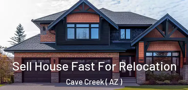  Sell House Fast For Relocation Cave Creek ( AZ )