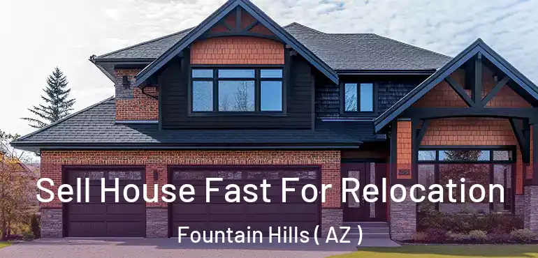  Sell House Fast For Relocation Fountain Hills ( AZ )