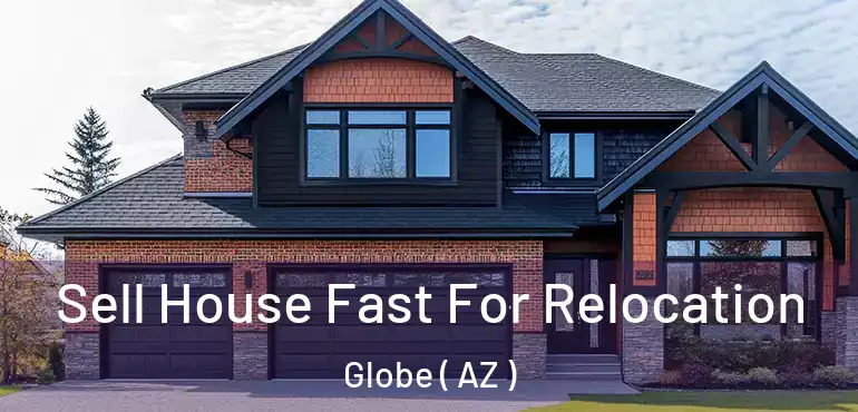  Sell House Fast For Relocation Globe ( AZ )