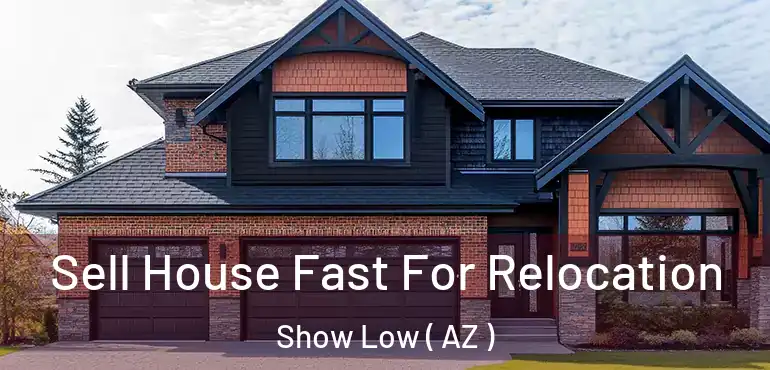  Sell House Fast For Relocation Show Low ( AZ )