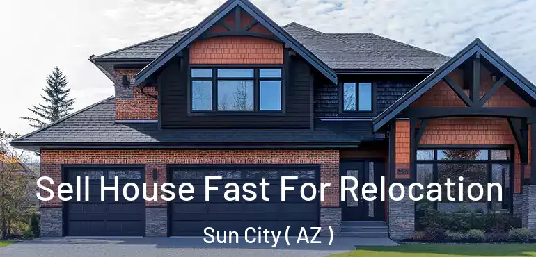  Sell House Fast For Relocation Sun City ( AZ )