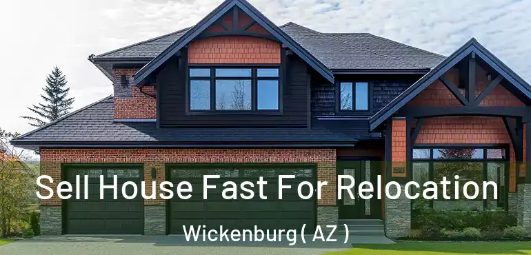  Sell House Fast For Relocation Wickenburg ( AZ )
