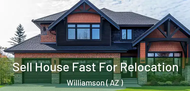  Sell House Fast For Relocation Williamson ( AZ )