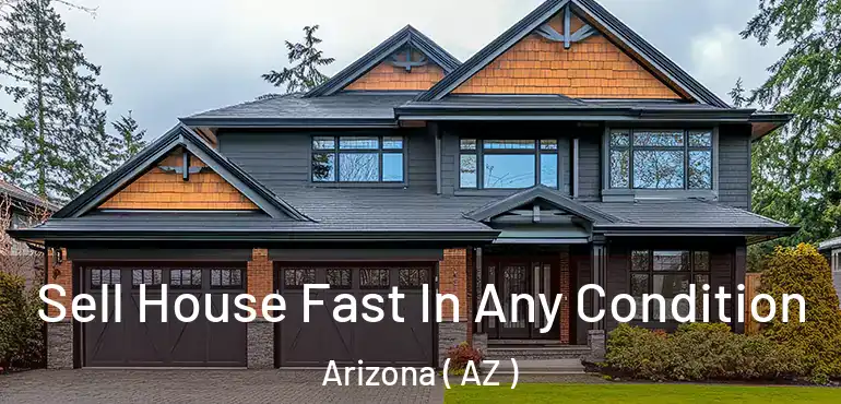  Sell House Fast In Any Condition Arizona ( AZ )