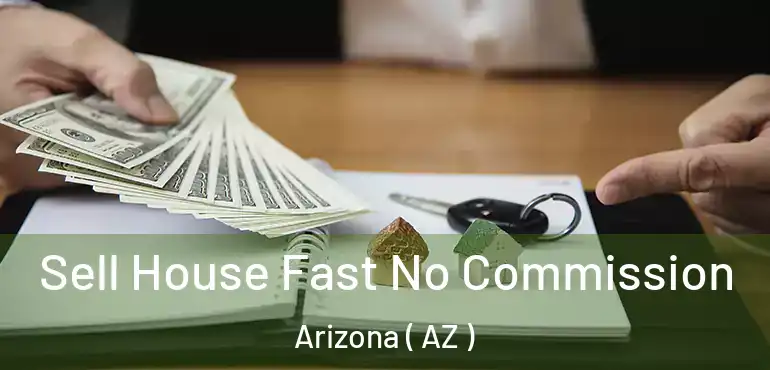  Sell House Fast No Commission Arizona ( AZ )