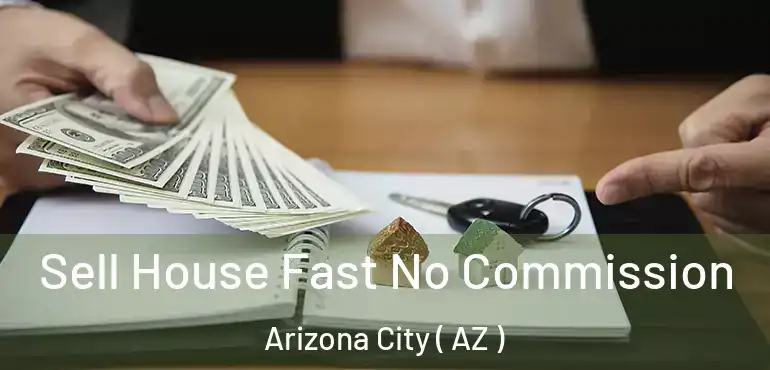  Sell House Fast No Commission Arizona City ( AZ )