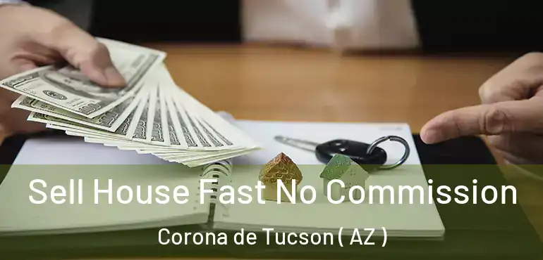  Sell House Fast No Commission Corona de Tucson ( AZ )