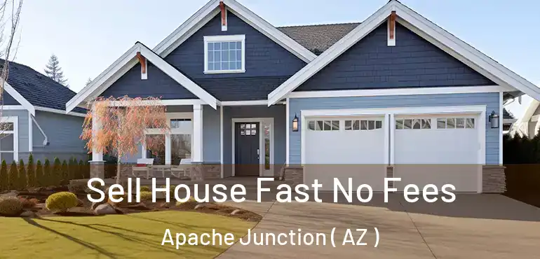  Sell House Fast No Fees Apache Junction ( AZ )