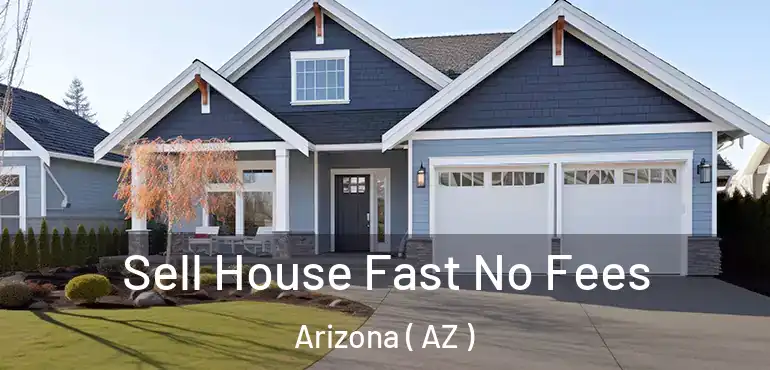  Sell House Fast No Fees Arizona ( AZ )