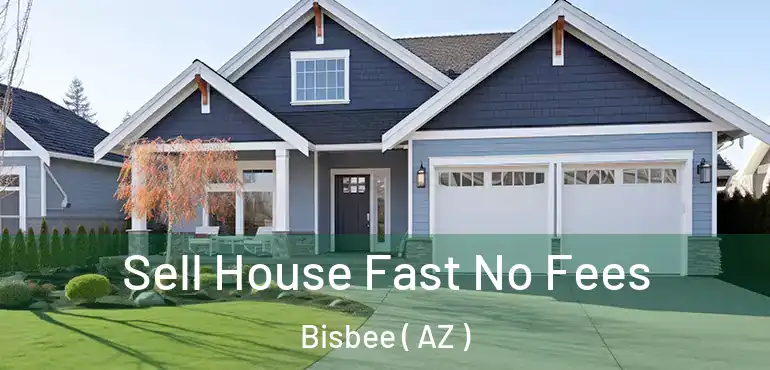  Sell House Fast No Fees Bisbee ( AZ )