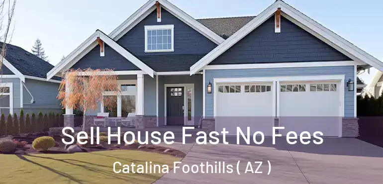  Sell House Fast No Fees Catalina Foothills ( AZ )
