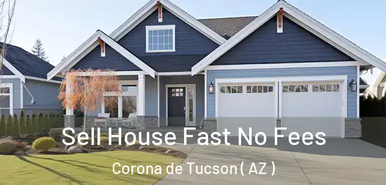  Sell House Fast No Fees Corona de Tucson ( AZ )