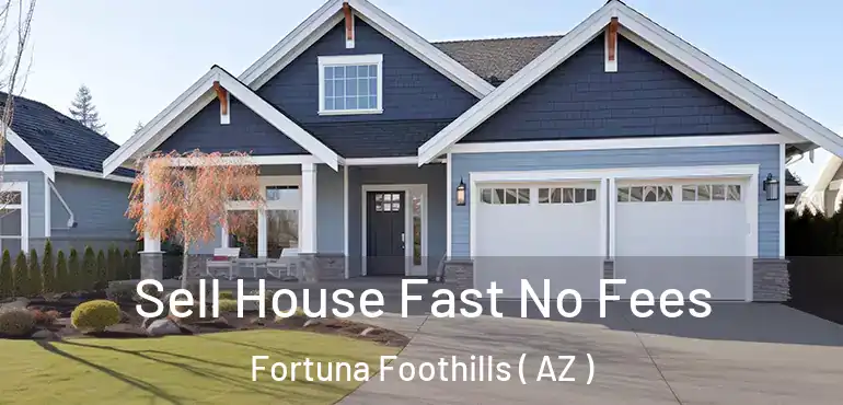  Sell House Fast No Fees Fortuna Foothills ( AZ )