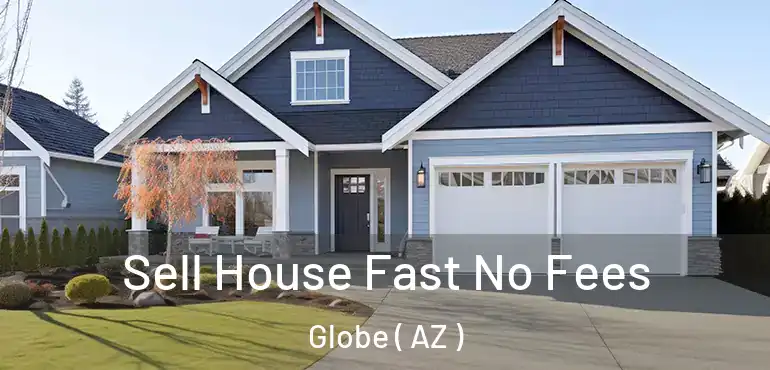  Sell House Fast No Fees Globe ( AZ )