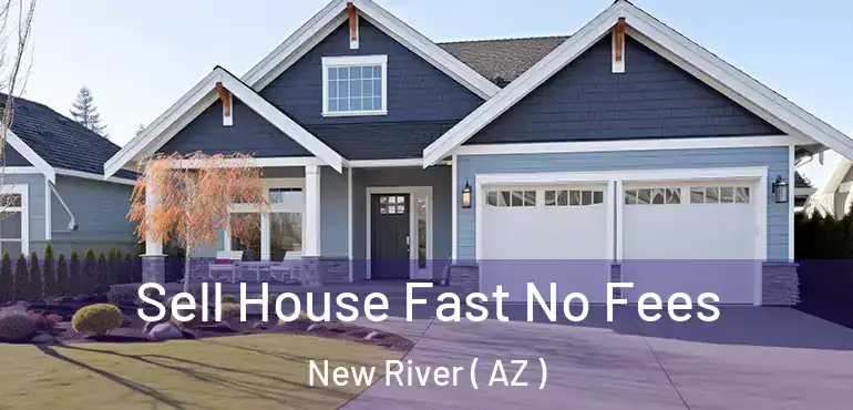  Sell House Fast No Fees New River ( AZ )