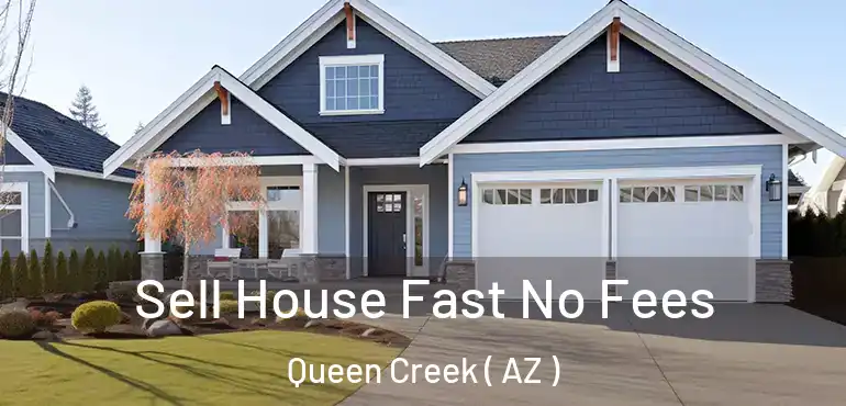  Sell House Fast No Fees Queen Creek ( AZ )