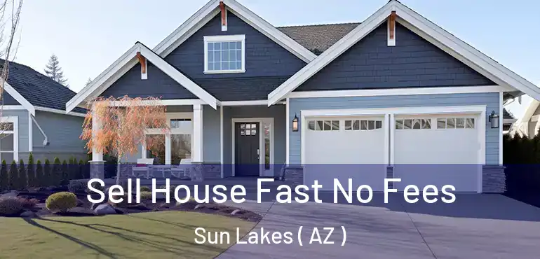  Sell House Fast No Fees Sun Lakes ( AZ )