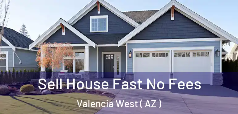  Sell House Fast No Fees Valencia West ( AZ )