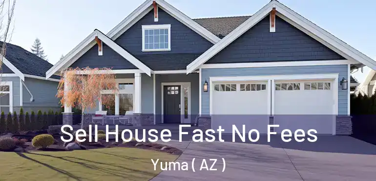  Sell House Fast No Fees Yuma ( AZ )