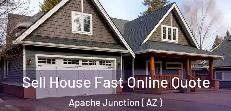  Sell House Fast Online Quote Apache Junction ( AZ )