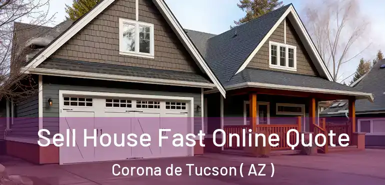  Sell House Fast Online Quote Corona de Tucson ( AZ )