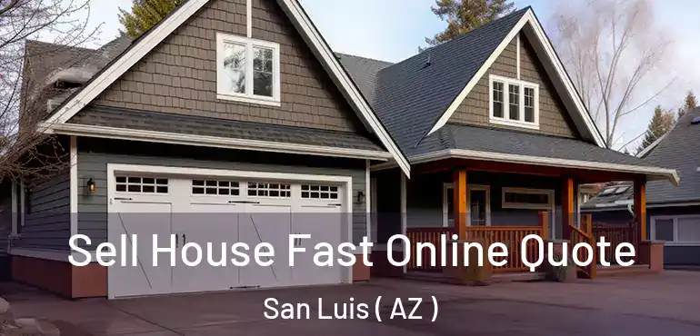  Sell House Fast Online Quote San Luis ( AZ )