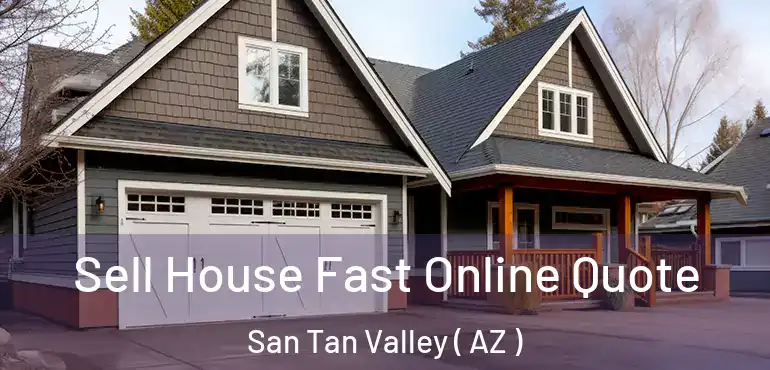  Sell House Fast Online Quote San Tan Valley ( AZ )