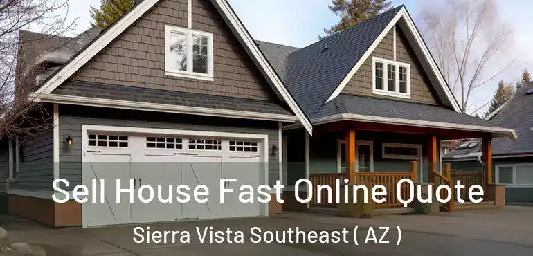  Sell House Fast Online Quote Sierra Vista Southeast ( AZ )