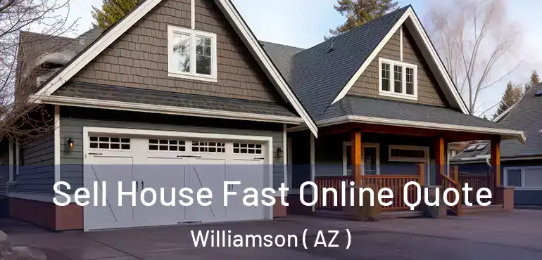  Sell House Fast Online Quote Williamson ( AZ )