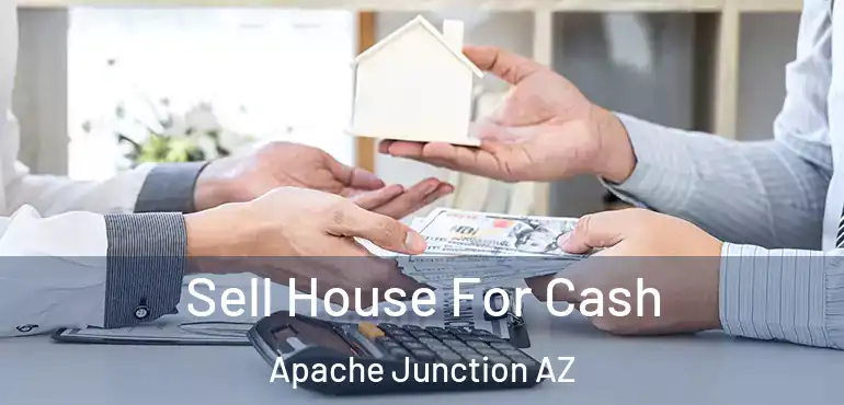  Sell House For Cash Apache Junction AZ