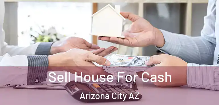  Sell House For Cash Arizona City AZ