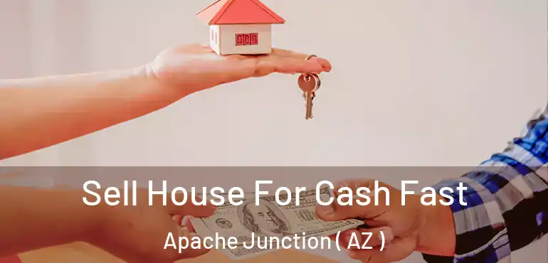  Sell House For Cash Fast Apache Junction ( AZ )