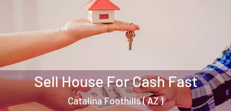 Sell House For Cash Fast Catalina Foothills ( AZ )