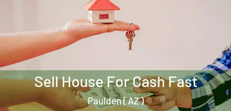  Sell House For Cash Fast Paulden ( AZ )