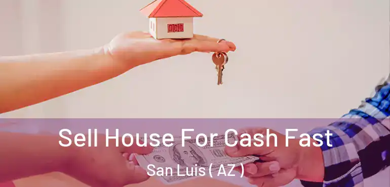  Sell House For Cash Fast San Luis ( AZ )