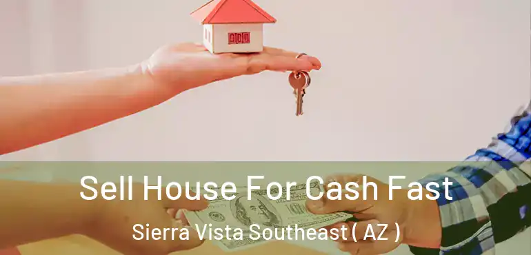 Sell House For Cash Fast Sierra Vista Southeast ( AZ )