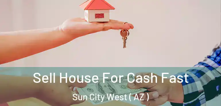  Sell House For Cash Fast Sun City West ( AZ )