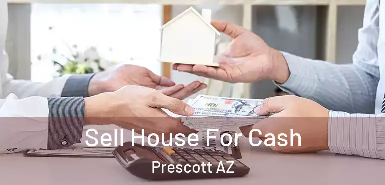  Sell House For Cash Prescott AZ