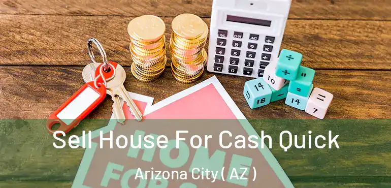  Sell House For Cash Quick Arizona City ( AZ )