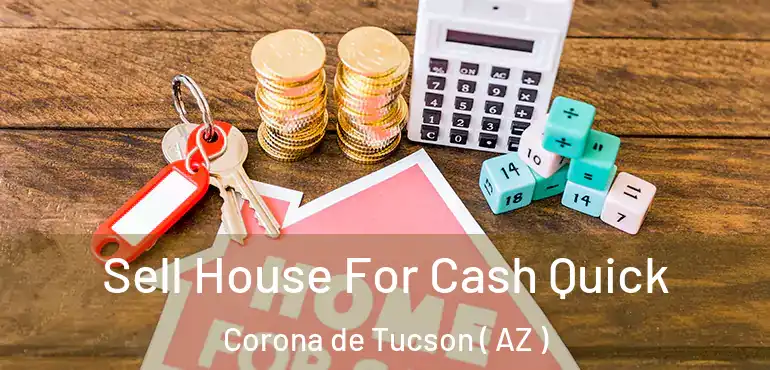  Sell House For Cash Quick Corona de Tucson ( AZ )