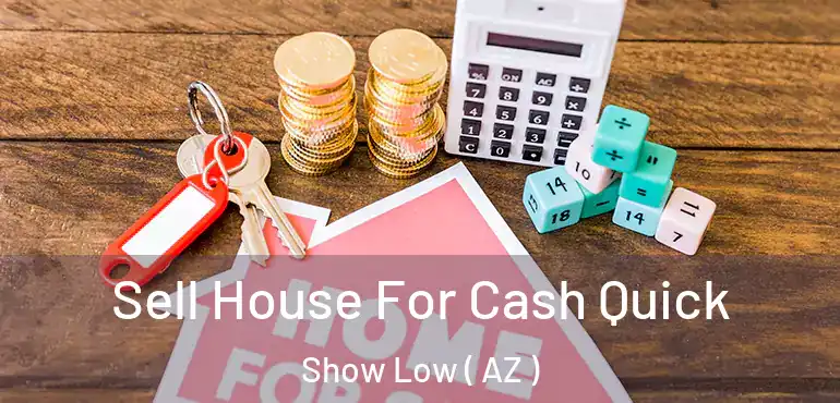  Sell House For Cash Quick Show Low ( AZ )