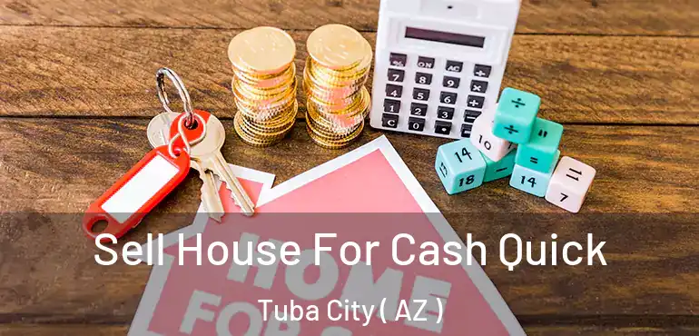  Sell House For Cash Quick Tuba City ( AZ )