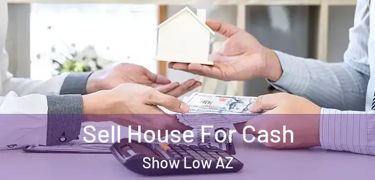  Sell House For Cash Show Low AZ