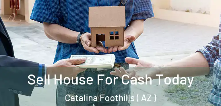  Sell House For Cash Today Catalina Foothills ( AZ )