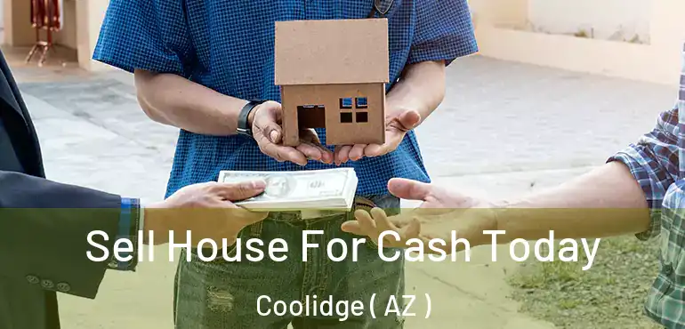  Sell House For Cash Today Coolidge ( AZ )